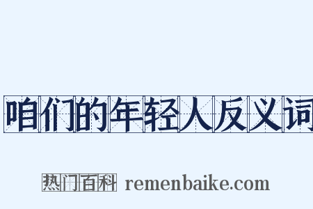咱们的年轻人反义词是什么意思的图片